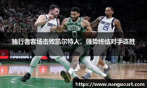 独行者客场击败凯尔特人，强势终结对手连胜