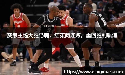 灰熊主场大胜马刺，结束两连败，重回胜利轨道