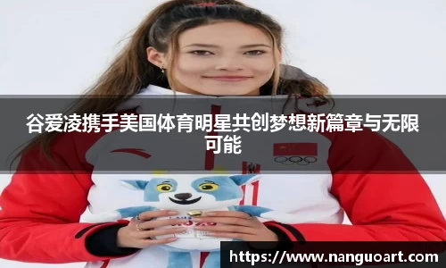 谷爱凌携手美国体育明星共创梦想新篇章与无限可能