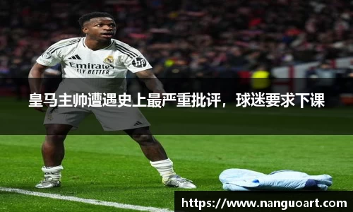 皇马主帅遭遇史上最严重批评，球迷要求下课