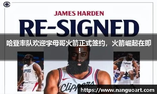 哈登率队欢迎字母哥火箭正式签约，火箭崛起在即！