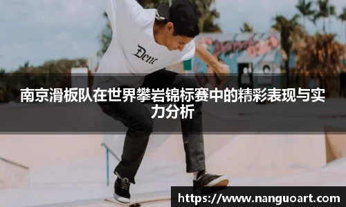 南京滑板队在世界攀岩锦标赛中的精彩表现与实力分析