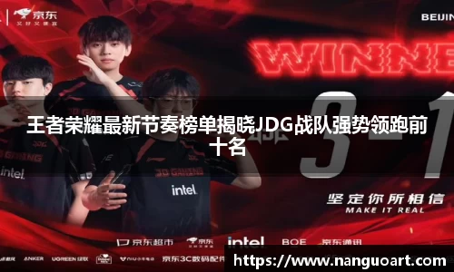 王者荣耀最新节奏榜单揭晓JDG战队强势领跑前十名