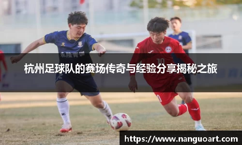 杭州足球队的赛场传奇与经验分享揭秘之旅
