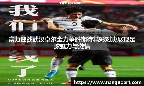 富力迎战武汉卓尔全力争胜期待精彩对决展现足球魅力与激情