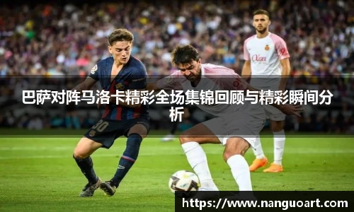 巴萨对阵马洛卡精彩全场集锦回顾与精彩瞬间分析