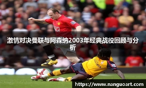 激情对决曼联与阿森纳2003年经典战役回顾与分析