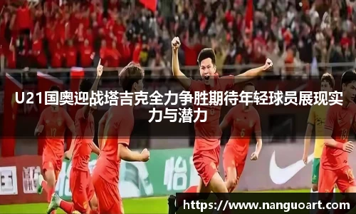 U21国奥迎战塔吉克全力争胜期待年轻球员展现实力与潜力