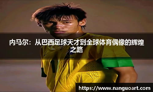 内马尔：从巴西足球天才到全球体育偶像的辉煌之路