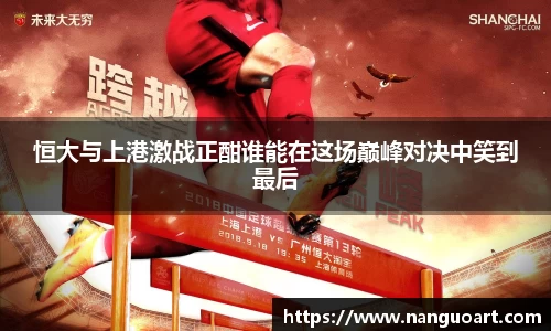 恒大与上港激战正酣谁能在这场巅峰对决中笑到最后