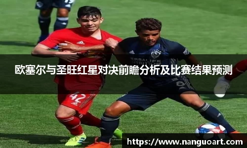 欧塞尔与圣旺红星对决前瞻分析及比赛结果预测