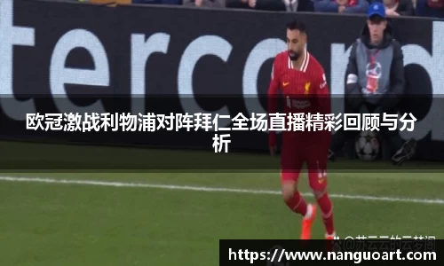欧冠激战利物浦对阵拜仁全场直播精彩回顾与分析